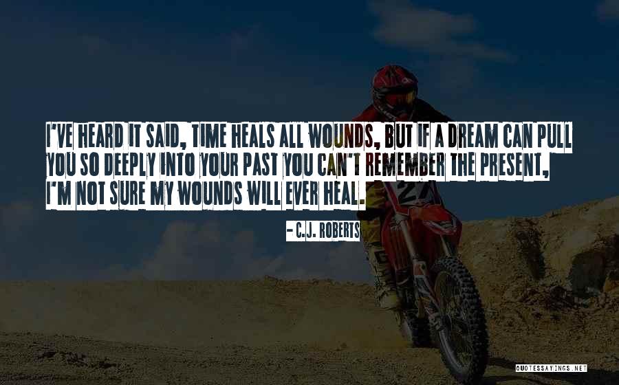 Time Heals All Wounds Quotes By C.J. Roberts Time Heals All Wounds Quotes By C.J. Roberts
