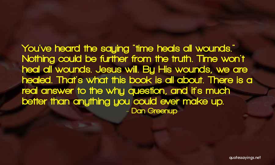 Time Heals All Wounds Quotes By Dan Greenup Time Heals All Wounds Quotes By Dan Greenup