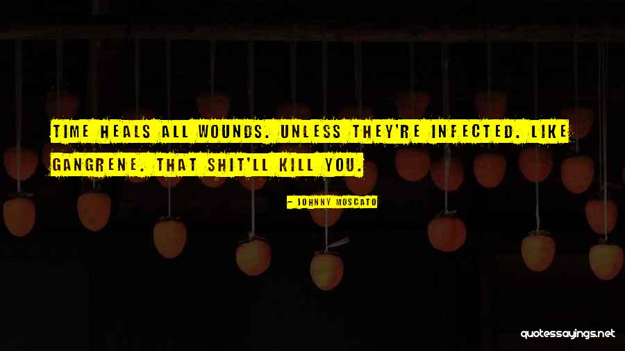 Time Heals All Wounds Quotes By Johnny Moscato Time Heals All Wounds Quotes By Johnny Moscato