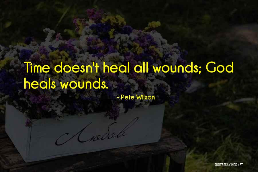 Time Heals All Wounds Quotes By Pete Wilson Time Heals All Wounds Quotes By Pete Wilson