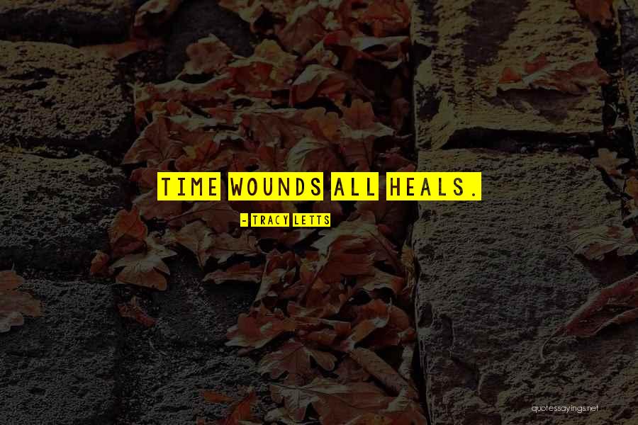 Time Heals All Wounds Quotes By Tracy Letts Time Heals All Wounds Quotes By Tracy Letts