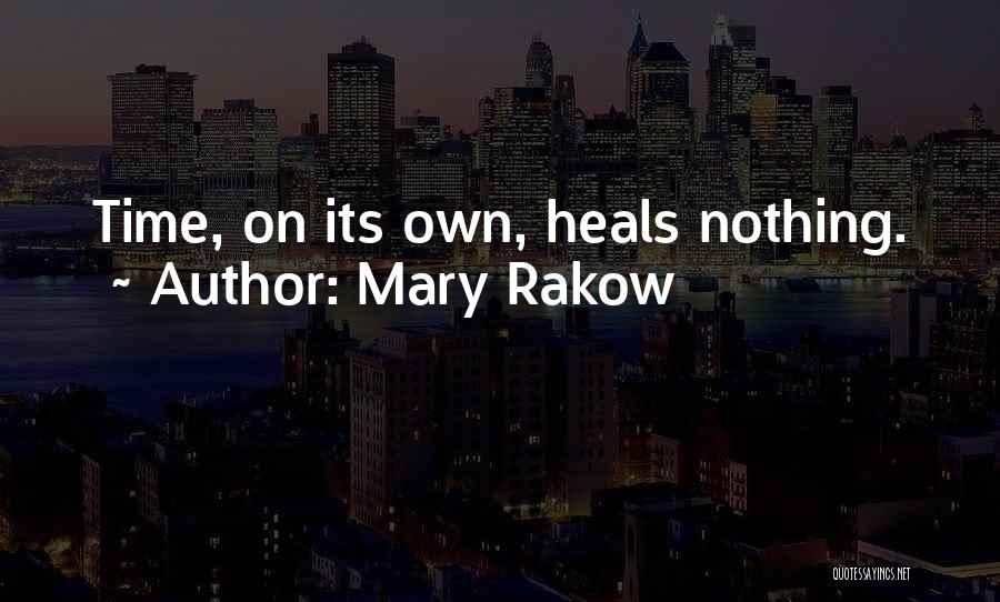 Time Heals Nothing Quotes By Mary Rakow