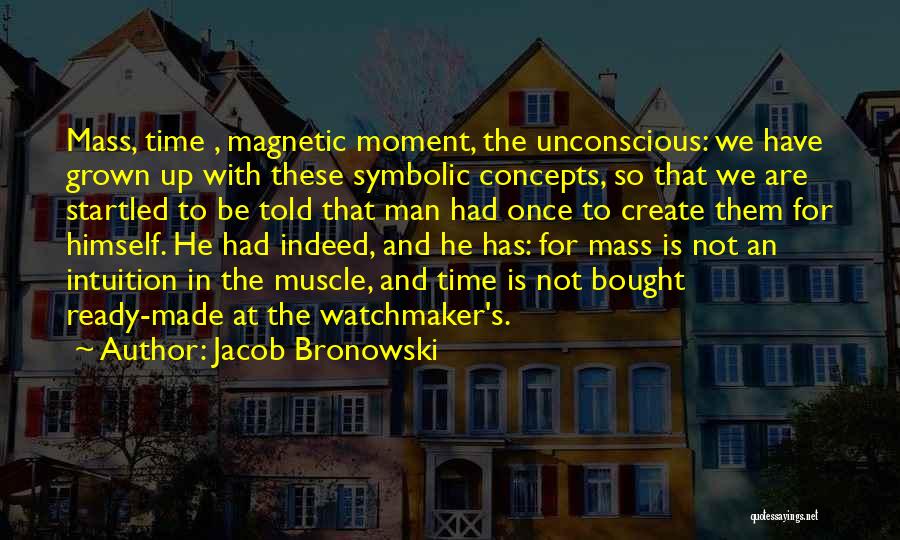 Time Is Man Made Quotes By Jacob Bronowski