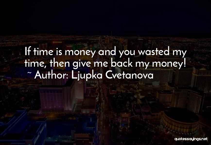 Time Is Money Quotes By Ljupka Cvetanova