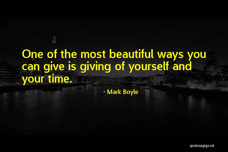 Time Is The Most Thing To Give Quotes By Mark Boyle