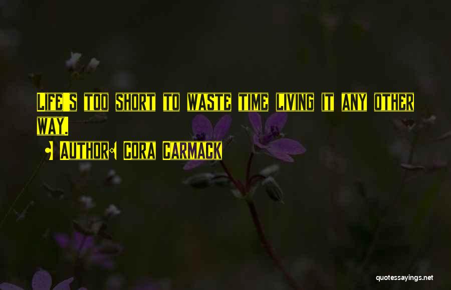 Time Is Too Short To Waste Quotes By Cora Carmack