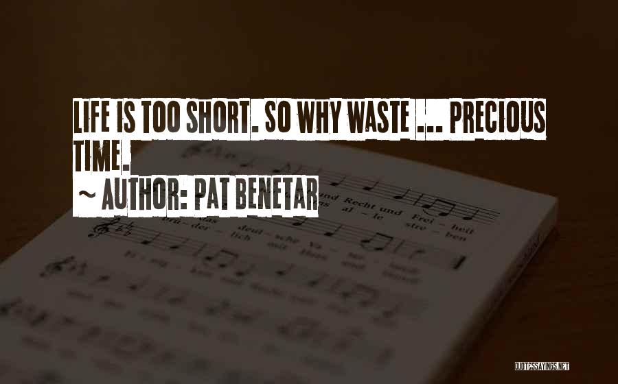 Time Is Too Short To Waste Quotes By Pat Benetar