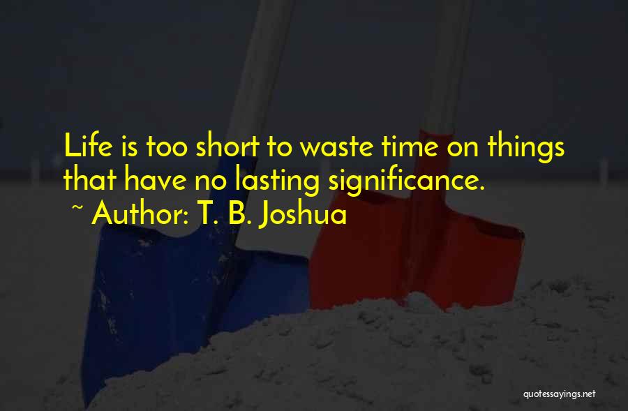 Time Is Too Short To Waste Quotes By T. B. Joshua