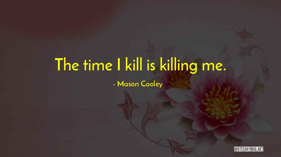 Time Killing Me Quotes By Mason Cooley Time Killing Me Quotes By Mason Cooley
