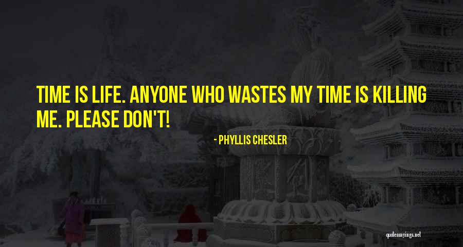 Time Killing Me Quotes By Phyllis Chesler Time Killing Me Quotes By Phyllis Chesler