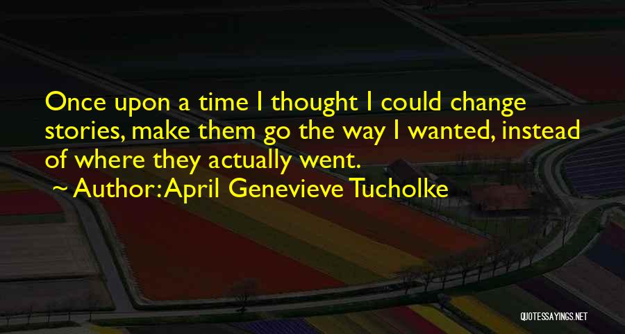 Time Make Change Quotes By April Genevieve Tucholke