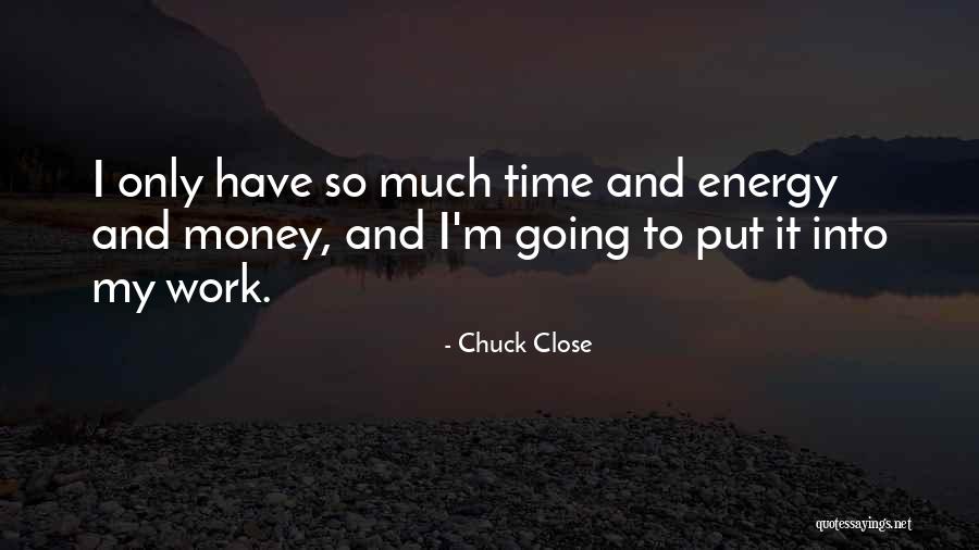 Time Money And Energy Quotes By Chuck Close Time Money And Energy Quotes By Chuck Close