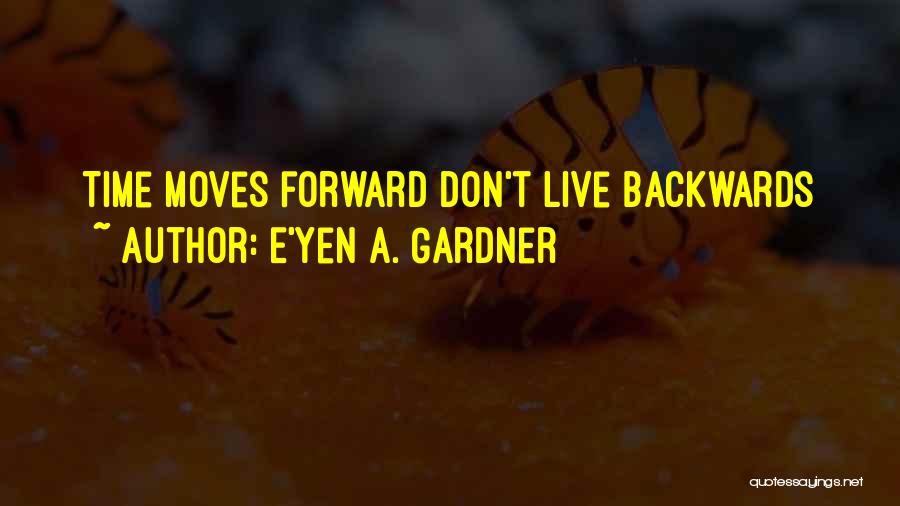 Time Moves Quotes By E'yen A. Gardner