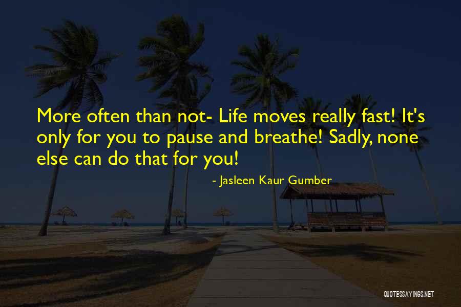 Time Moves Too Fast Quotes By Jasleen Kaur Gumber Time Moves Too Fast Quotes By Jasleen Kaur Gumber