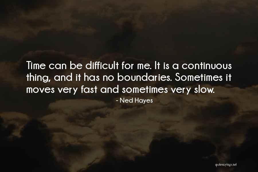Time Moves Too Fast Quotes By Ned Hayes Time Moves Too Fast Quotes By Ned Hayes