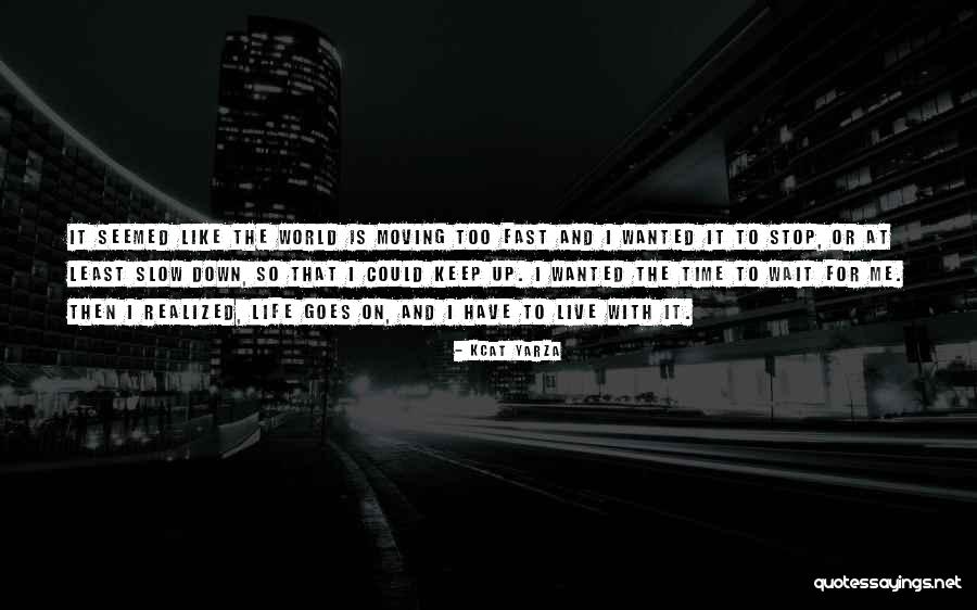 Time Moving Fast Quotes By Kcat Yarza Time Moving Fast Quotes By Kcat Yarza