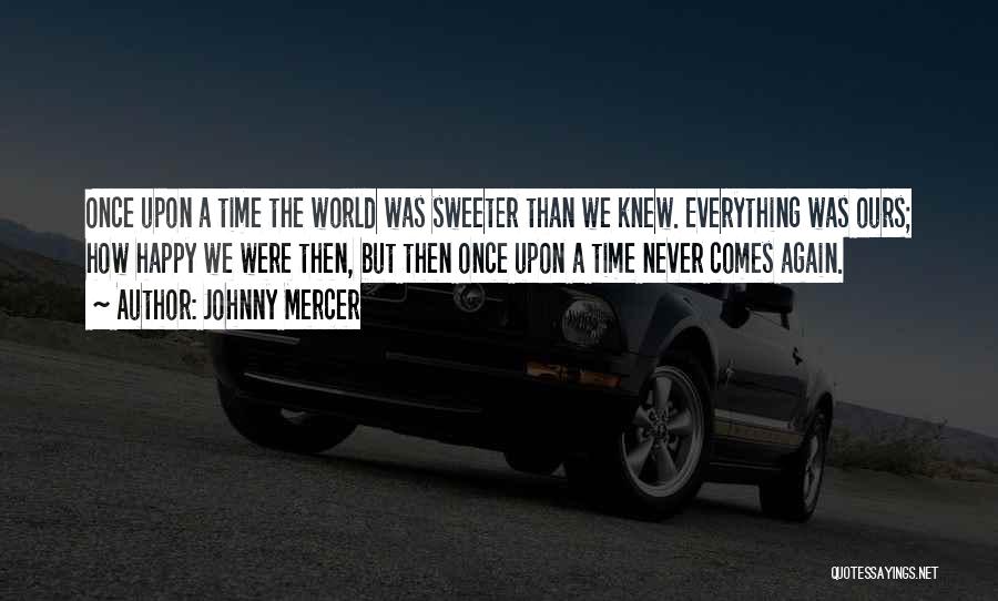Time Never Comes Again Quotes By Johnny Mercer