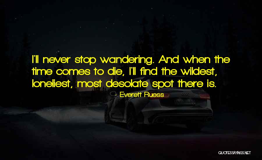 Time Never Comes Quotes By Everett Ruess Time Never Comes Quotes By Everett Ruess
