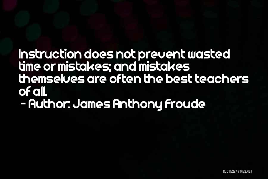 Time Not Wasted Quotes By James Anthony Froude