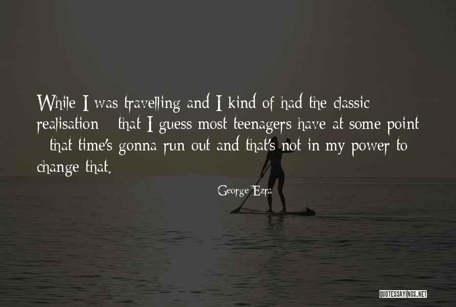 Time Of Change Quotes By George Ezra Time Of Change Quotes By George Ezra