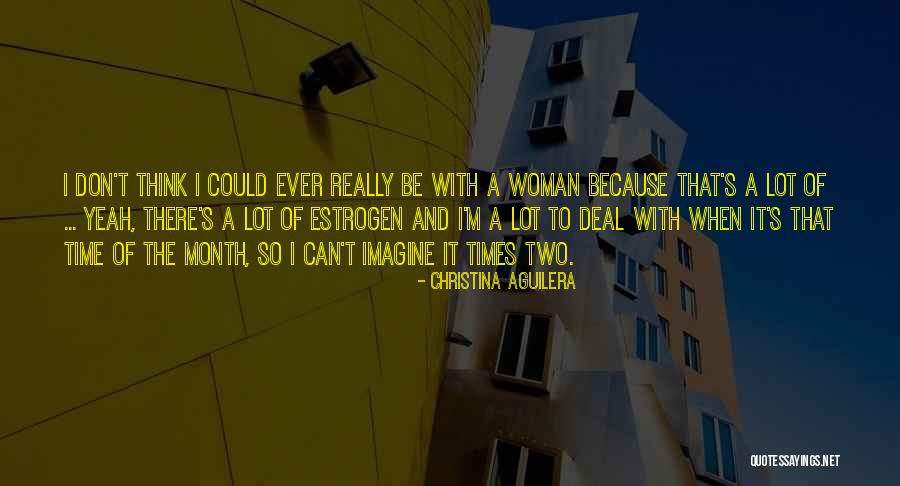 Time Of Month Quotes By Christina Aguilera Time Of Month Quotes By Christina Aguilera