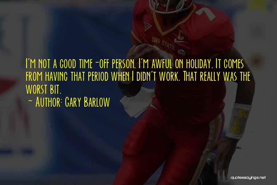 Time Off From Work Quotes By Gary Barlow