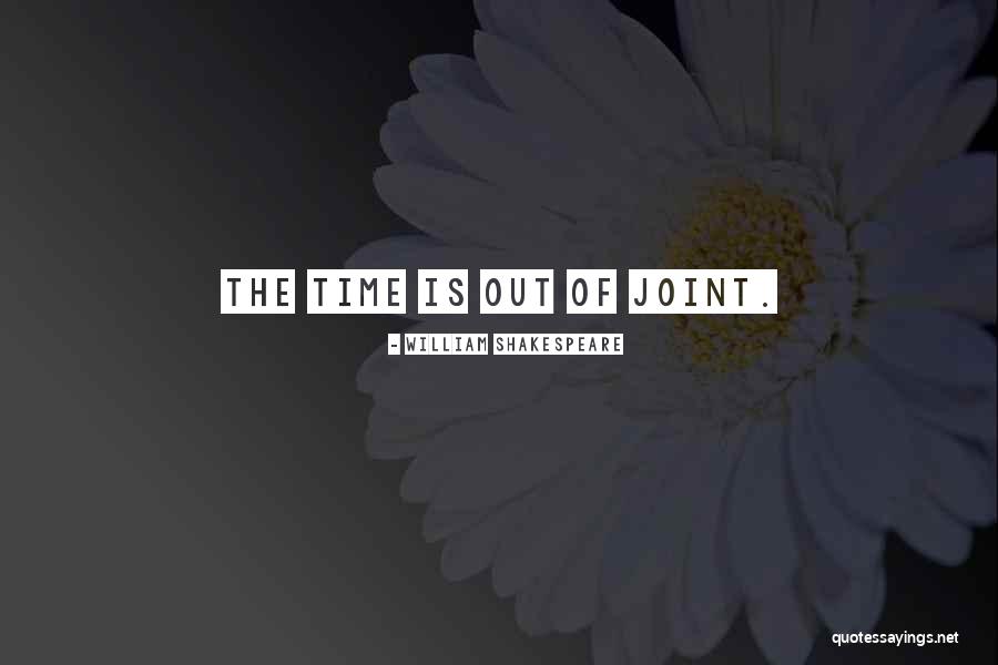 Time Out Of Joint Quotes By William Shakespeare Time Out Of Joint Quotes By William Shakespeare