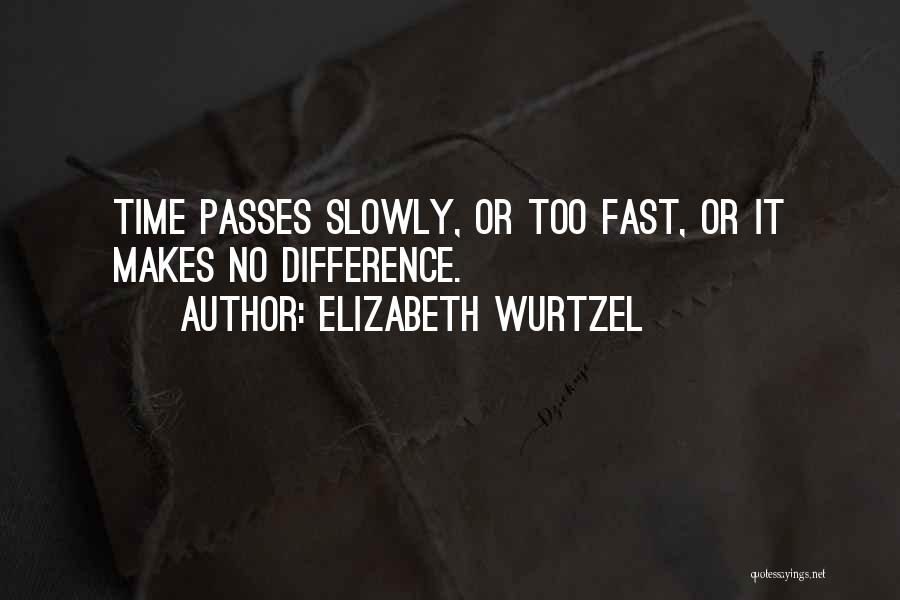 Time Passes Too Fast Quotes By Elizabeth Wurtzel