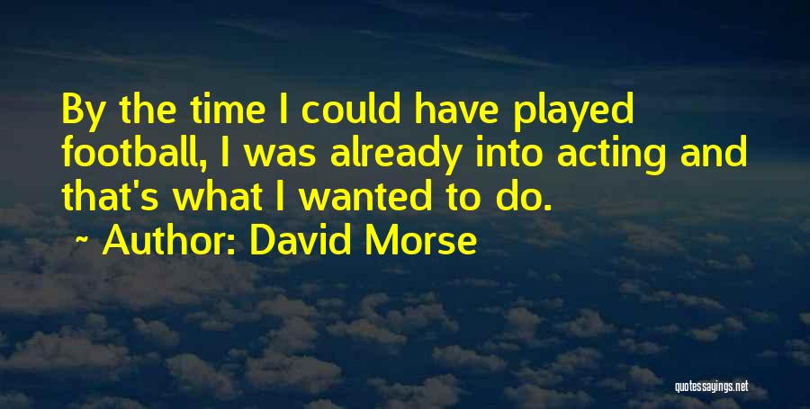 Time Played Quotes By David Morse