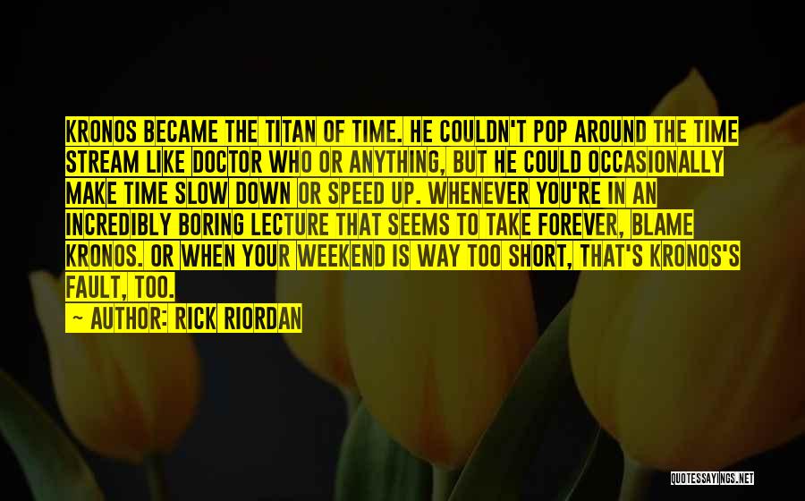 Time Please Slow Down Quotes By Rick Riordan