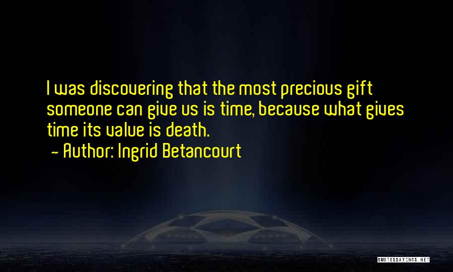 Time Precious Gift Quotes By Ingrid Betancourt