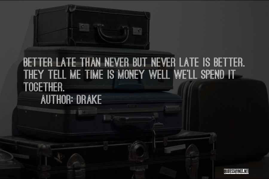 Time Spend Together Quotes By Drake