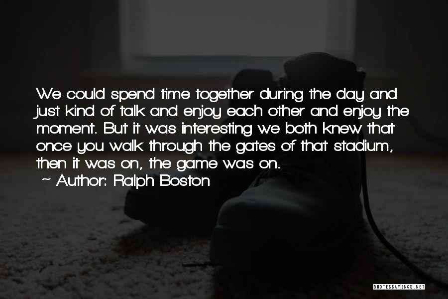 Time Spend Together Quotes By Ralph Boston