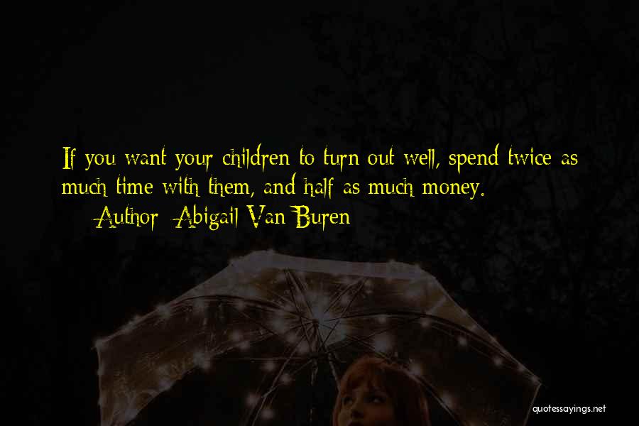 Time Spend With You Quotes By Abigail Van Buren