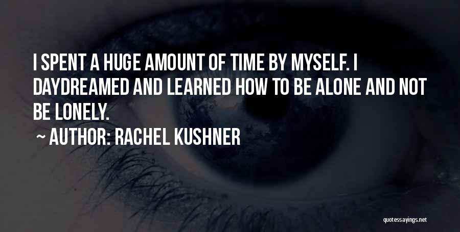 Time Spent Alone Quotes By Rachel Kushner