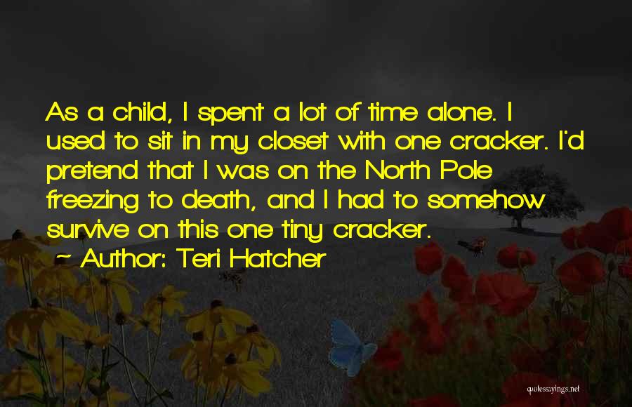 Time Spent Alone Quotes By Teri Hatcher
