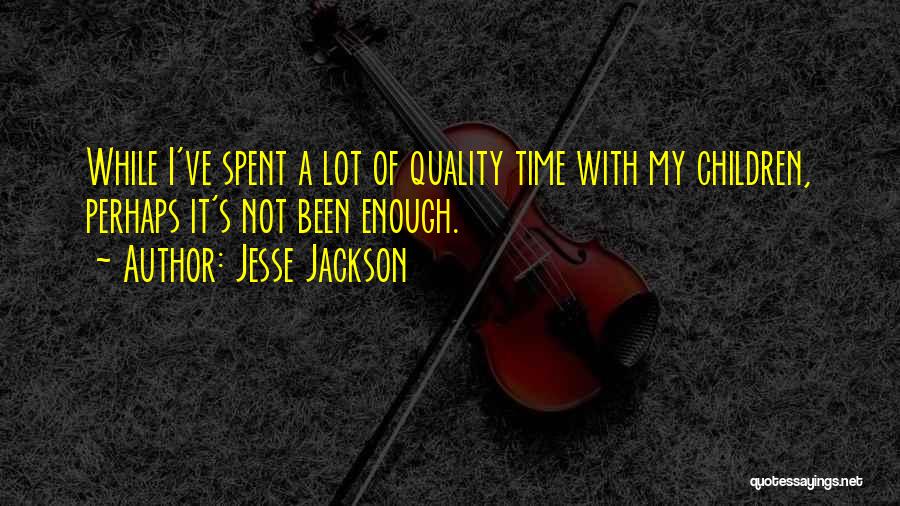 Time Spent With Children Quotes By Jesse Jackson