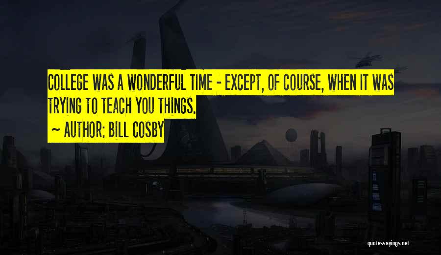 Time Teach Quotes By Bill Cosby