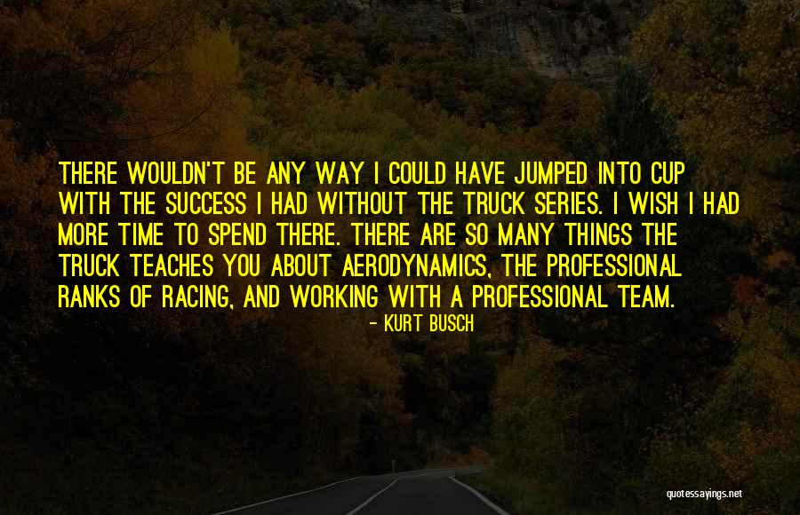 Time Teaches You Quotes By Kurt Busch Time Teaches You Quotes By Kurt Busch