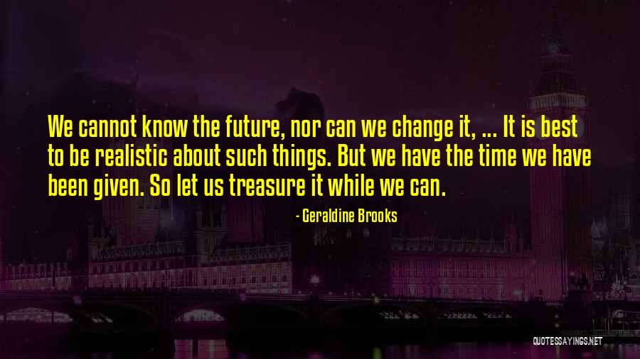 Time To Change Things Quotes By Geraldine Brooks