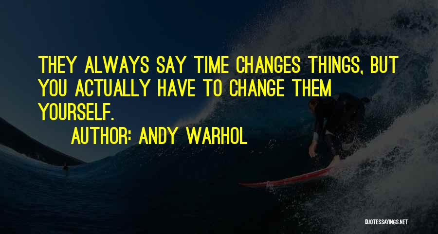 Time To Change Yourself Quotes By Andy Warhol