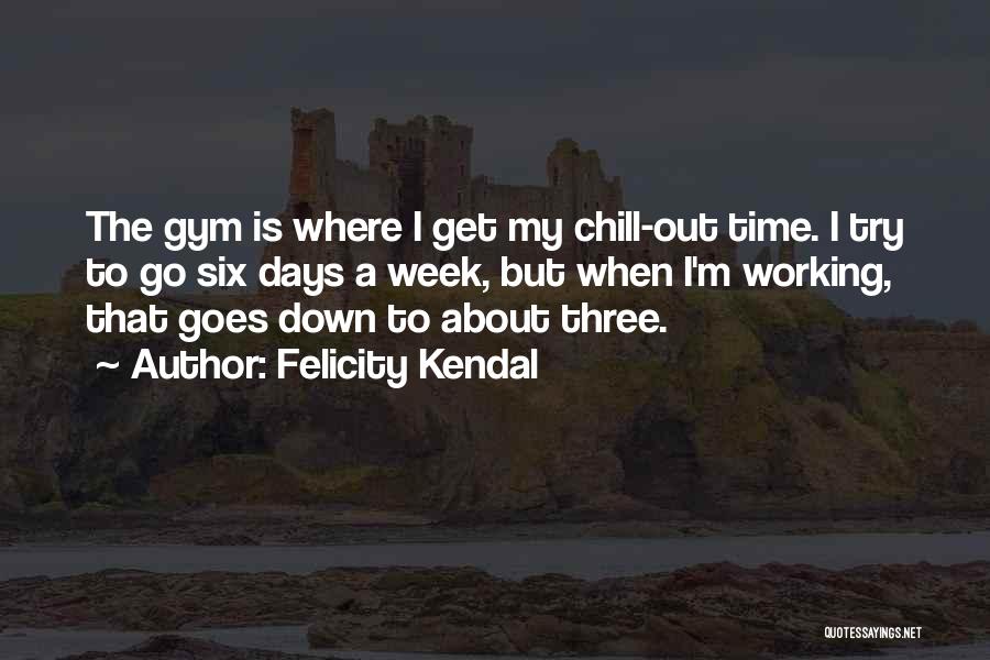 Time To Chill Out Quotes By Felicity Kendal