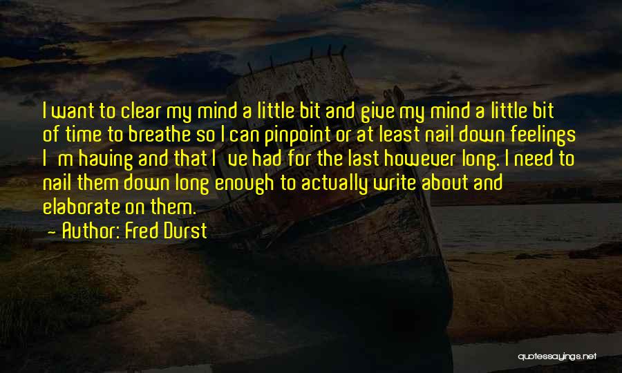 Time To Clear My Mind Quotes By Fred Durst