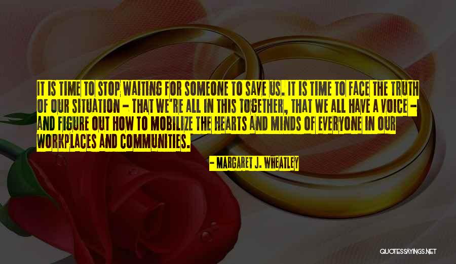 Time To Face The Truth Quotes By Margaret J. Wheatley Time To Face The Truth Quotes By Margaret J. Wheatley