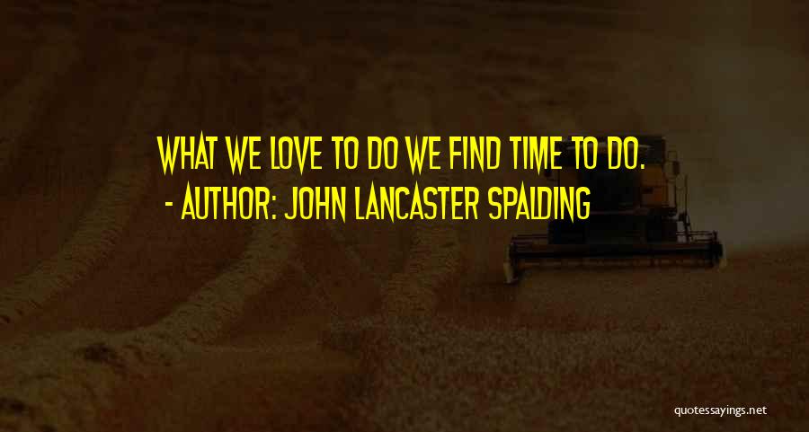 Time To Find Love Quotes By John Lancaster Spalding