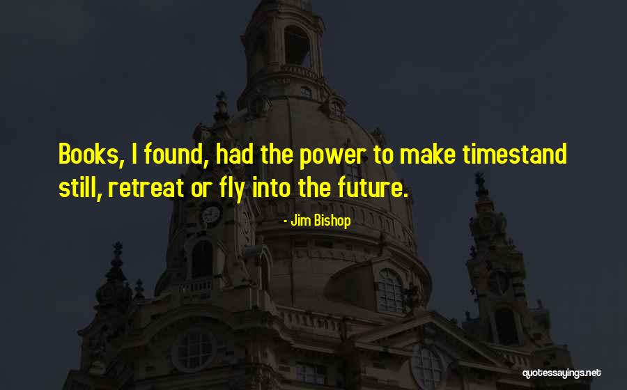 Time To Fly Quotes By Jim Bishop Time To Fly Quotes By Jim Bishop