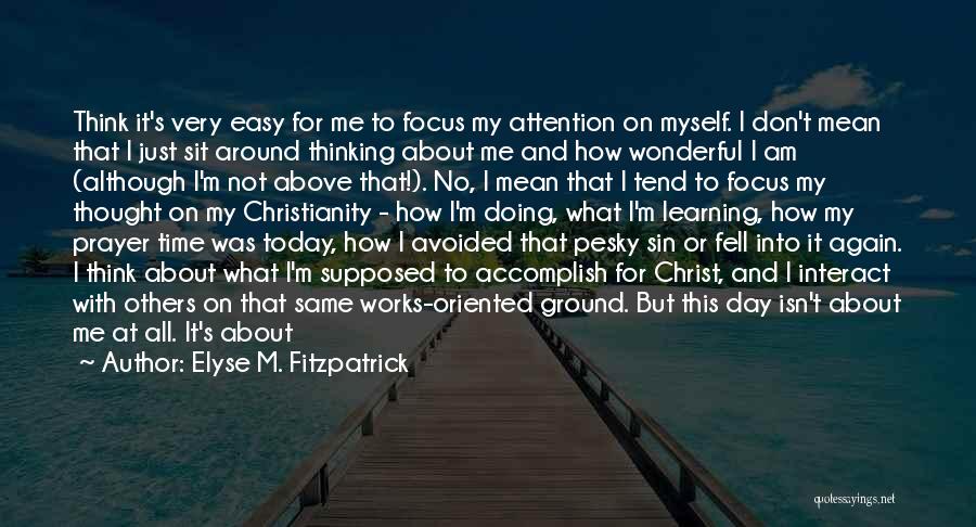 Time To Focus On Myself Quotes By Elyse M. Fitzpatrick