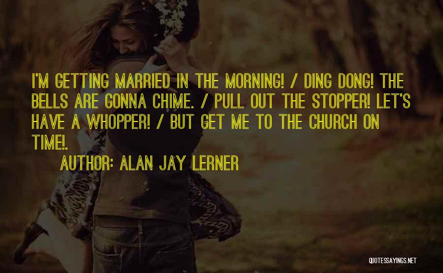 Time To Get Married Quotes By Alan Jay Lerner