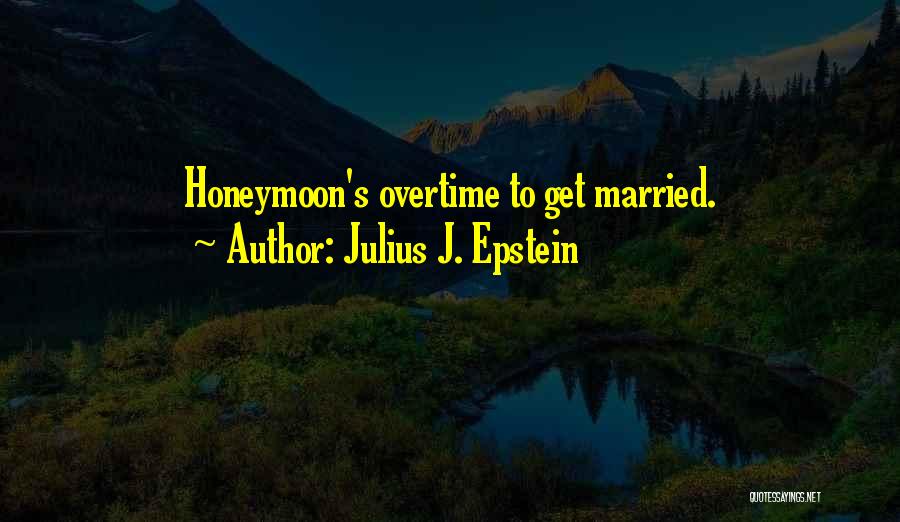 Time To Get Married Quotes By Julius J. Epstein