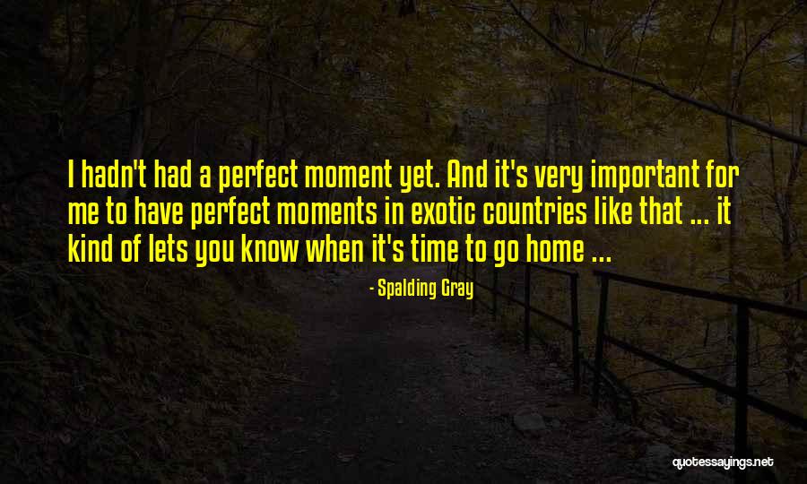 Time To Go Home Quotes By Spalding Gray Time To Go Home Quotes By Spalding Gray